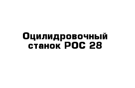 Оцилидровочный станок РОС 28